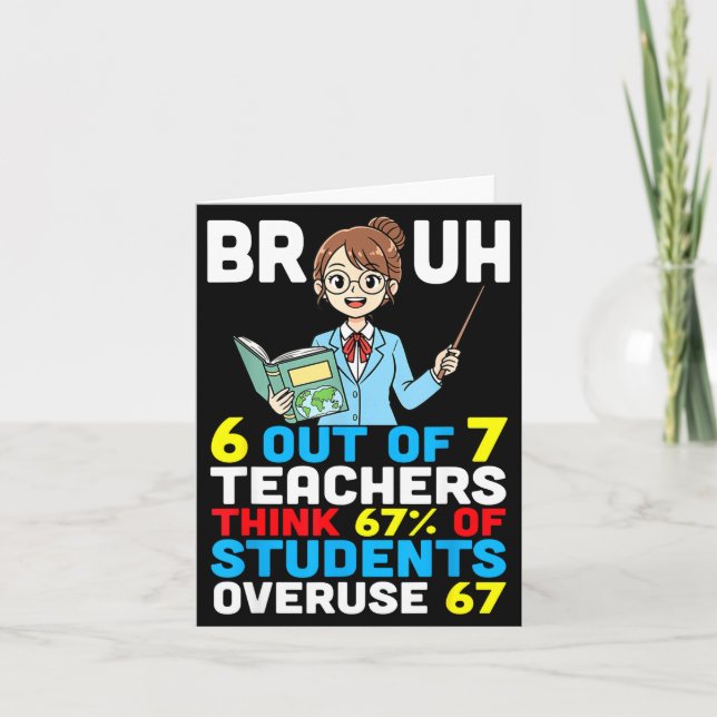 Bruh 6 Out Of 7 Teachers Think 67 Percent Students Card (Front)