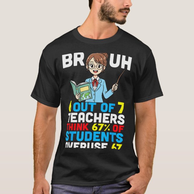 Bruh 6 Out Of 7 Teachers Think 67 Percent Students T-Shirt (Front)