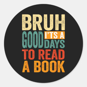 Bruh a good day to read a book cool reading classic round sticker