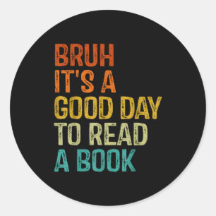Bruh a good day to read a book cool reading classic round sticker