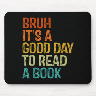 Bruh a good day to read a book cool reading mouse pad