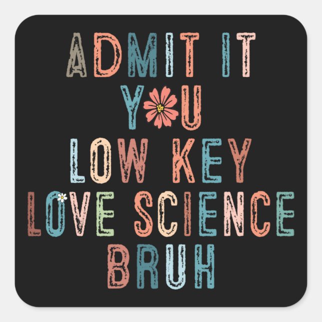 Bruh Admit It You Low Key Love Science  Square Sticker (Front)