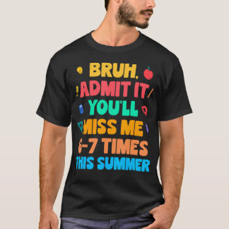 Bruh Admit It Youll Miss Me 6-7 Times This Summer T-Shirt