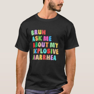 Bruh Ask Me About My Explosive Diarrhoea Poop Colo T-Shirt