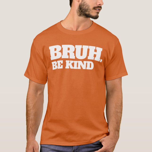 Bruh Be Kind Stop Bullying Kindness Unity Day T-Shirt (Front)