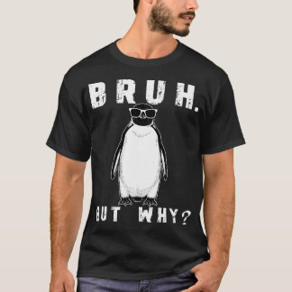 Bruh But Why Penguin Sunglasses T-Shirt