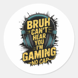 Bruh Can't Hear You I'm Gaming No Cap Gamer Video Classic Round Sticker