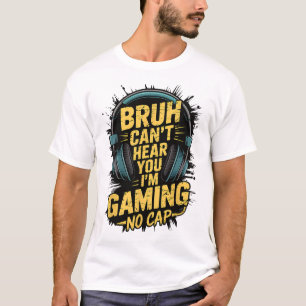 Bruh Can't Hear You I'm Gaming No Cap Gamer Video T-Shirt
