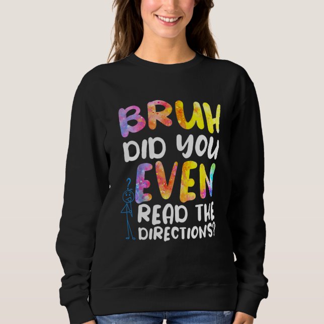 Bruh Did You Even Read The Directions 2 Sweatshirt (Front)