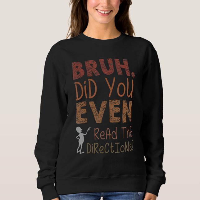 Bruh Did You Even Read the Directions Fun Cool Tea Sweatshirt (Front)