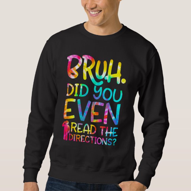 Bruh Did You Even Read The Directions Funny Teache Sweatshirt (Front)