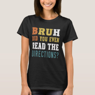 Bruh Did You Even Read The Directions Funny Teache T-Shirt
