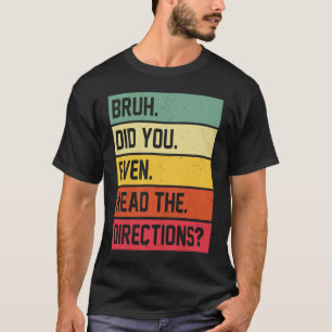 Bruh Did You Even Read The Directions Funny Teache T-Shirt