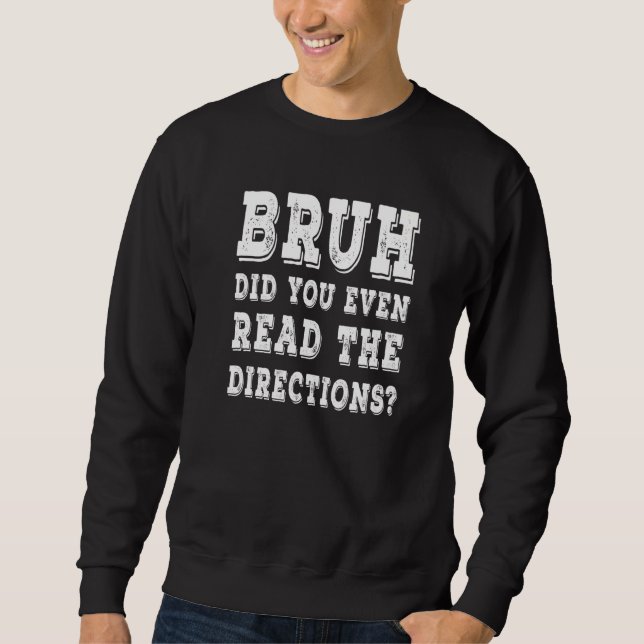 Bruh Did You Even Read The Directions Sweatshirt (Front)