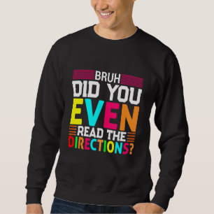 Bruh Did You Even Read The Directions Sweatshirt