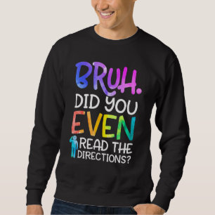Bruh Did You Even Read The Directions Teacher Sayi Sweatshirt