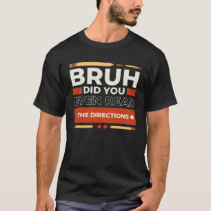 Bruh Did You Even Read The Directions Teacher Sayi T-Shirt