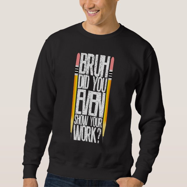 Bruh Did You Even Show Your Work Classroom Fun Mat Sweatshirt (Front)