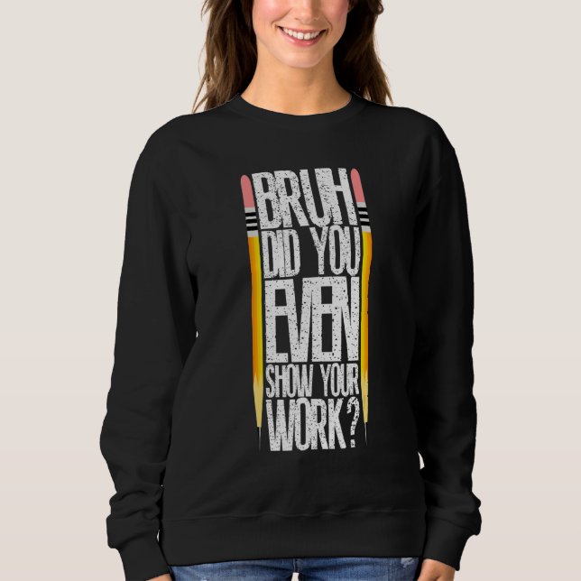 Bruh Did You Even Show Your Work Classroom Fun Mat Sweatshirt (Front)