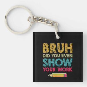 Bruh Did You Even Show Your Work Fun Math Teacher Key Ring