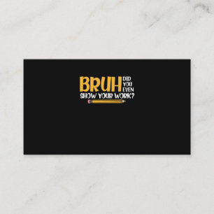 Bruh Did You Even Show Your Work Funny Math Business Card