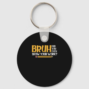 Bruh Did You Even Show Your Work Funny Math Key Ring