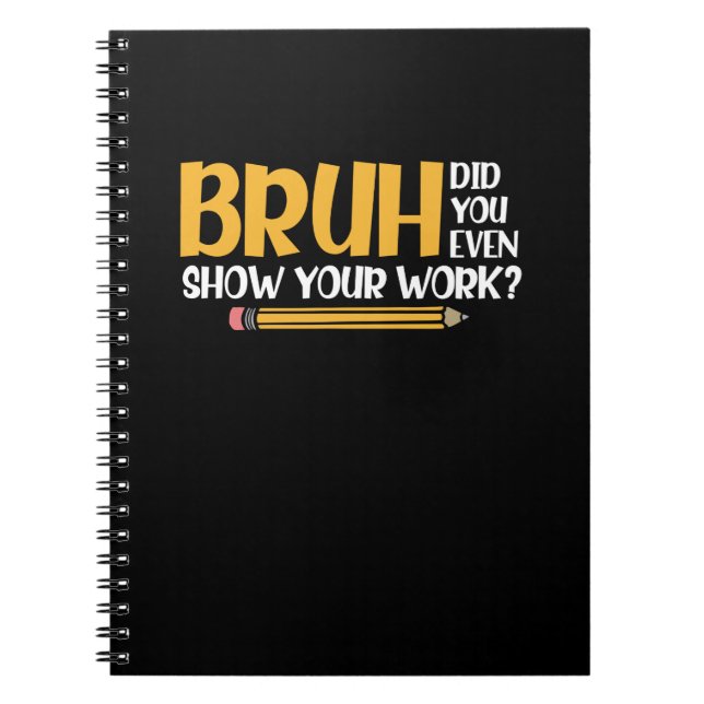 Bruh Did You Even Show Your Work Funny Math Notebook (Front)