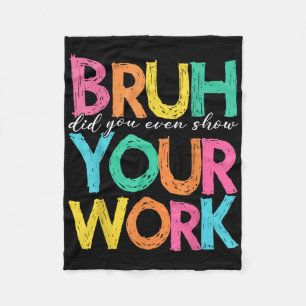 Bruh Did You Even Show Your Work Humourous Funny M Fleece Blanket