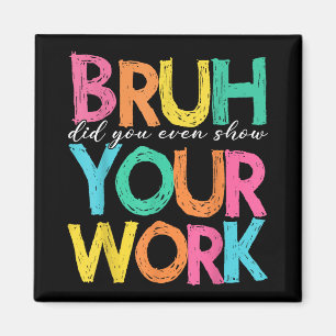 Bruh Did You Even Show Your Work Humourous Funny M Magnet
