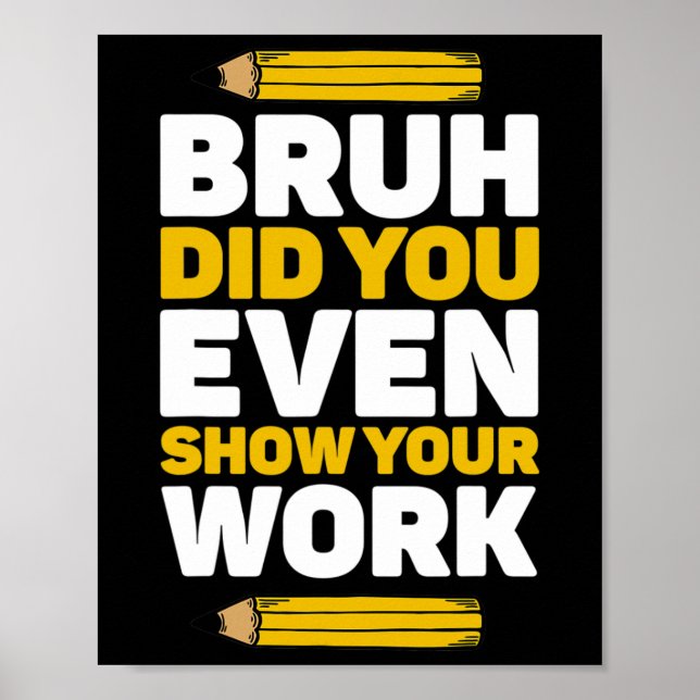 Bruh Did You Even Show Your Work Math Pi Day Teach Poster (Front)
