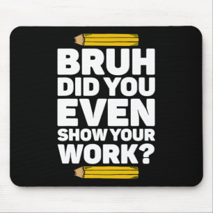 Bruh Did You Even Show Your Work Pi Day Math Teach Mouse Pad