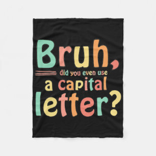 Bruh Did You Even Use A Capital Letter Ela English Fleece Blanket