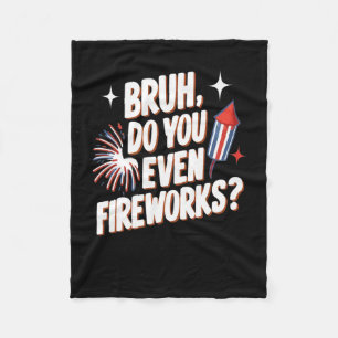 Bruh Do You Even Fireworks Funny 4th Of July Gifts Fleece Blanket