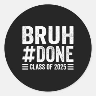 Bruh Done Cl Of 2025 Graduate Senior Graduation 20 Classic Round Sticker