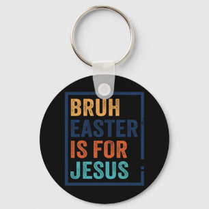 Bruh Easter Is For Jesus  Key Ring