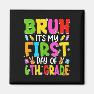 Bruh first day of sixth grade teacher kid 6th magnet