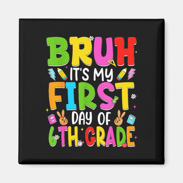 Bruh first day of sixth grade teacher kid 6th magnet (Front)