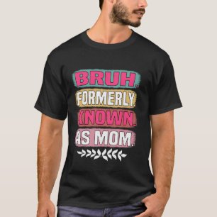 Bruh Formerly Known As Mum Funny Mother's Day T-Shirt