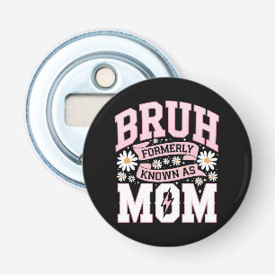 Bruh Formerly Known As Mum Mother's Day Bottle Opener