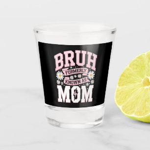 Bruh Formerly Known As Mum Mother's Day Shot Glass