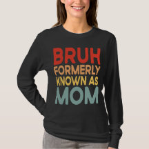 Bruh Formerly Known As Mum mummy shirt