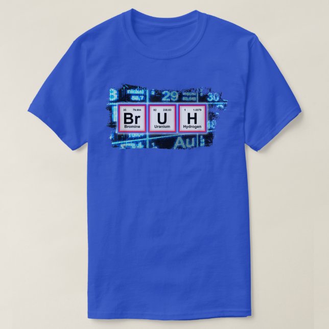 BRUH Funny Chemistry Humour Pun Periodic Table Fun T-Shirt (Design Front)