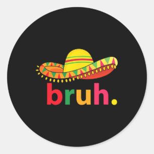 Bruh Funny Cinco De Mayo Mexican Fiesta Classic Round Sticker