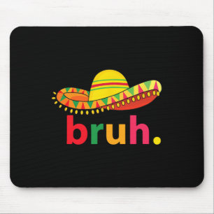 Bruh Funny Cinco De Mayo Mexican Fiesta Mouse Pad