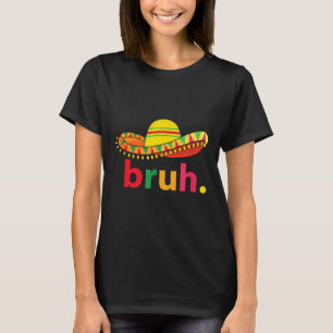 Bruh Funny Cinco De Mayo Mexican Fiesta T-Shirt
