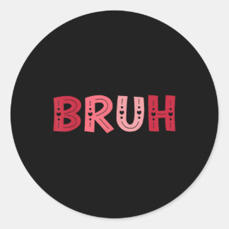 Bruh Funny Meme Brother Greeting Teens Boy Men Val Classic Round Sticker
