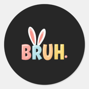 Bruh Funny Meme Easter Day Bunny Eggs Bro Teens Bo Classic Round Sticker