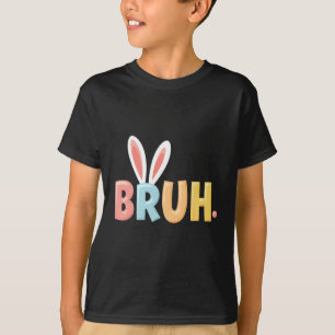 Bruh Funny Meme Easter Day Bunny Eggs Bro Teens Bo T-Shirt