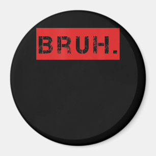 Bruh Funny Meme Saying Brother Greeting Gift Teens Magnet