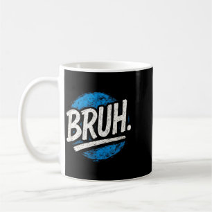 Bruh - Funny Meme Sayings Sarcastic Quotes Coffee Mug